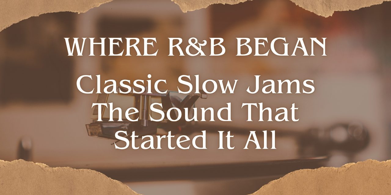 Classic Slow Jams: Where Evergreen R&B Really Began