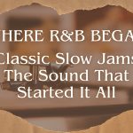 Classic Slow Jams: Where Evergreen R&B Really Began